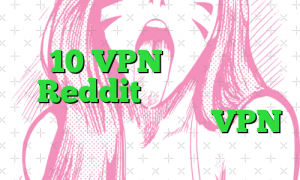 10 VPN که کاربران Reddit بیشتر توصیه می کنند، به علاوه بهترین VPN
