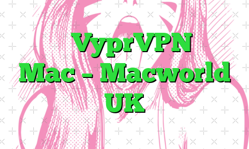 بررسی VyprVPN برای Mac – Macworld UK