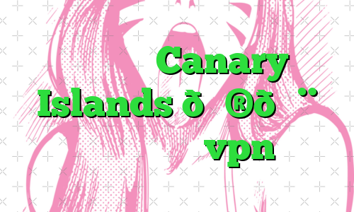 وی پی ان Canary Islands 🇮🇨 جزایر قناری vpn
