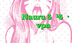 وی پی ان Nauru 🇳🇷 نائورو vpn