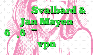 وی پی ان Svalbard & Jan Mayen 🇸🇯 سوالبارد و جان ماین vpn
