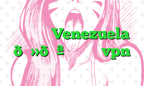 وی پی ان Venezuela 🇻🇪 ونزوئلا vpn