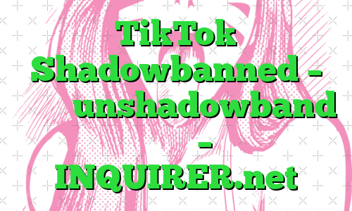 TikTok Shadowbanned – چگونه unshadowband شویم؟ – INQUIRER.net