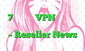 7 جایگزین VPN برای ایمن کردن دسترسی به شبکه از راه دور – Reseller News