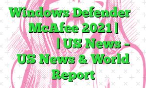 Windows Defender در مقابل McAfee 2021 | مقایسه آنتی ویروس | US News – US News & World Report