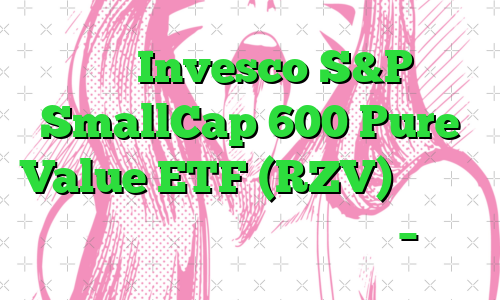آیا Invesco S&P SmallCap 600 Pure Value ETF (RZV) باید در رادار سرمایه گذاری شما باشد؟ – نزدک