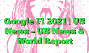 بررسی طرح‌های تلفن همراه Google Fi 2021 | US News – US News & World Report