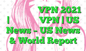 بهترین خدمات VPN 2021 | نظرات برتر VPN | US News – US News & World Report
