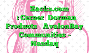 نکات برجسته Zacks.com عبارتند از: Cerner، Dorman Products و AvalonBay Communities – Nasdaq