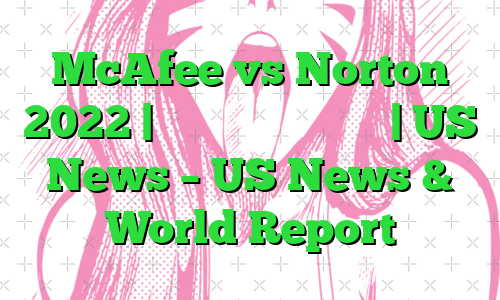 McAfee vs Norton 2022 | مقایسه آنتی ویروس | US News – US News & World Report