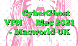 بررسی CyberGhost VPN برای Mac 2021 – Macworld UK