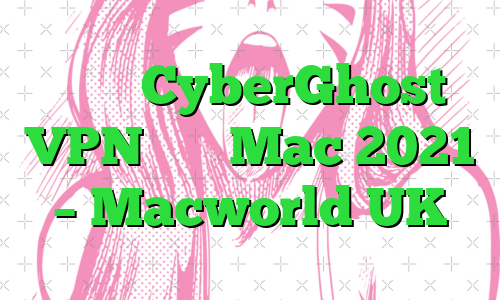 بررسی CyberGhost VPN برای Mac 2021 – Macworld UK