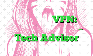 پسوندهای مرورگر VPN: چرا نباید از آن استفاده کنید – Tech Advisor